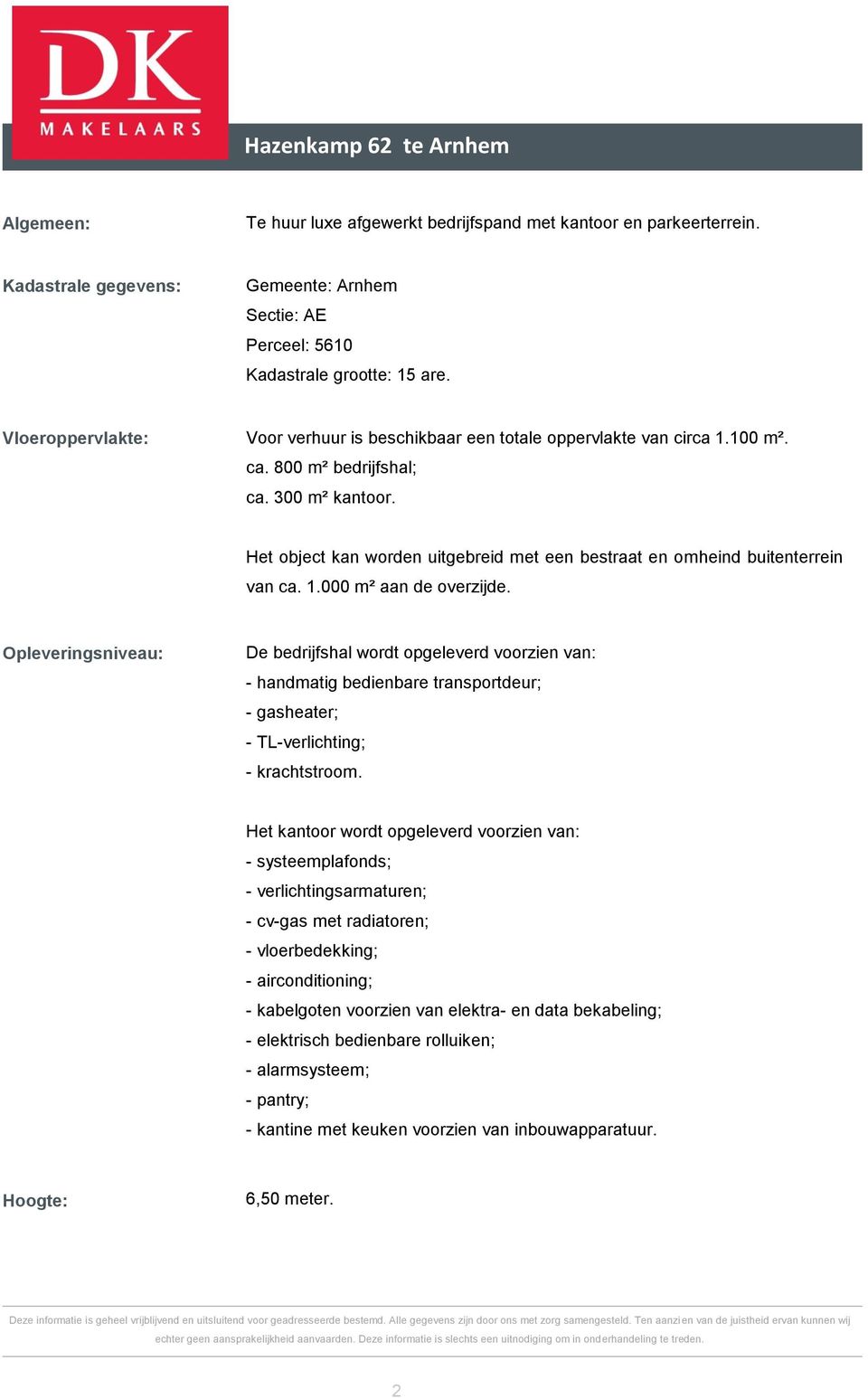 Het object kan worden uitgebreid met een bestraat en omheind buitenterrein van ca. 1.000 m² aan de overzijde.