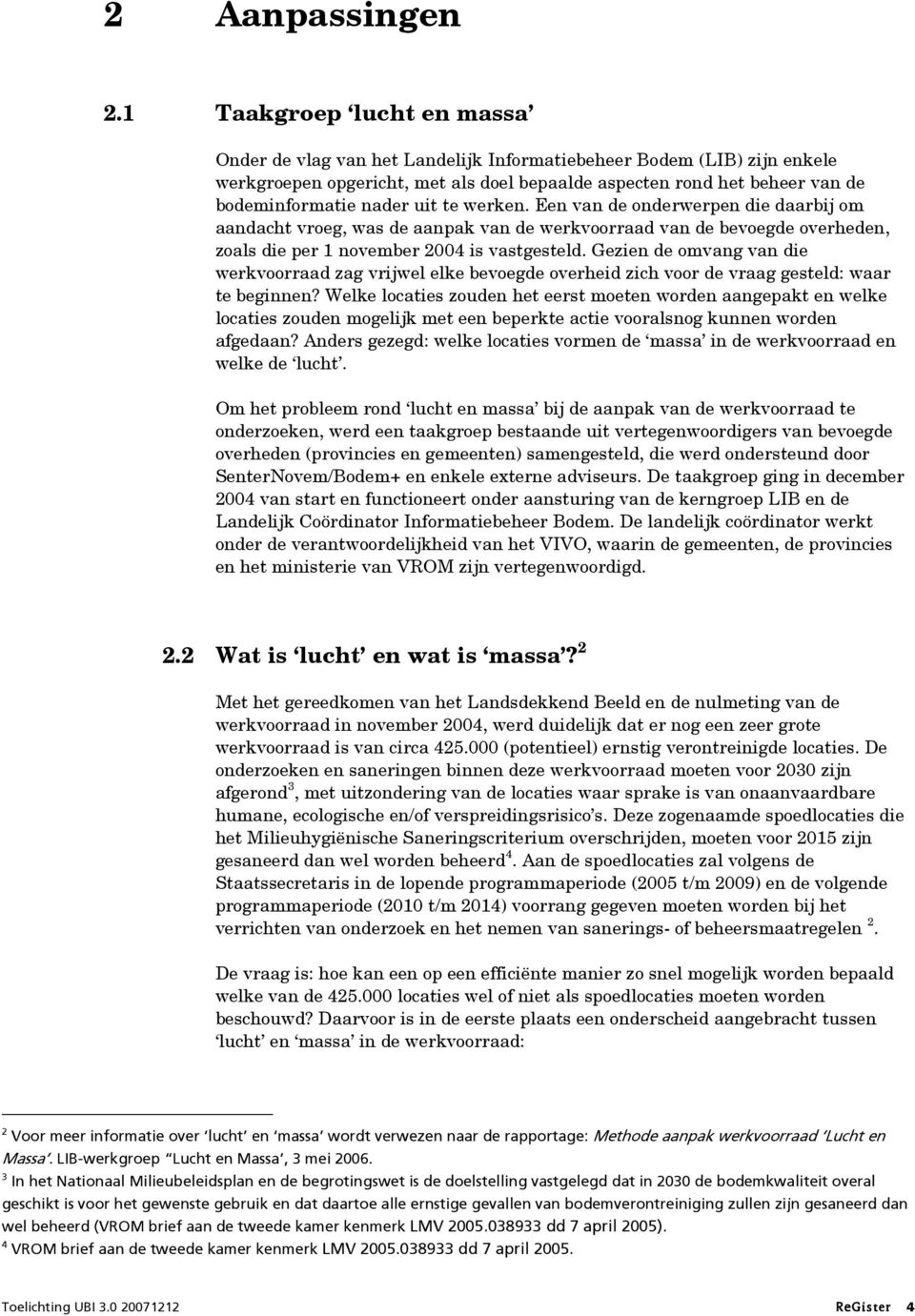 uit te werken. Een van de onderwerpen die daarbij om aandacht vroeg, was de aanpak van de werkvoorraad van de bevoegde overheden, zoals die per 1 november 2004 is vastgesteld.