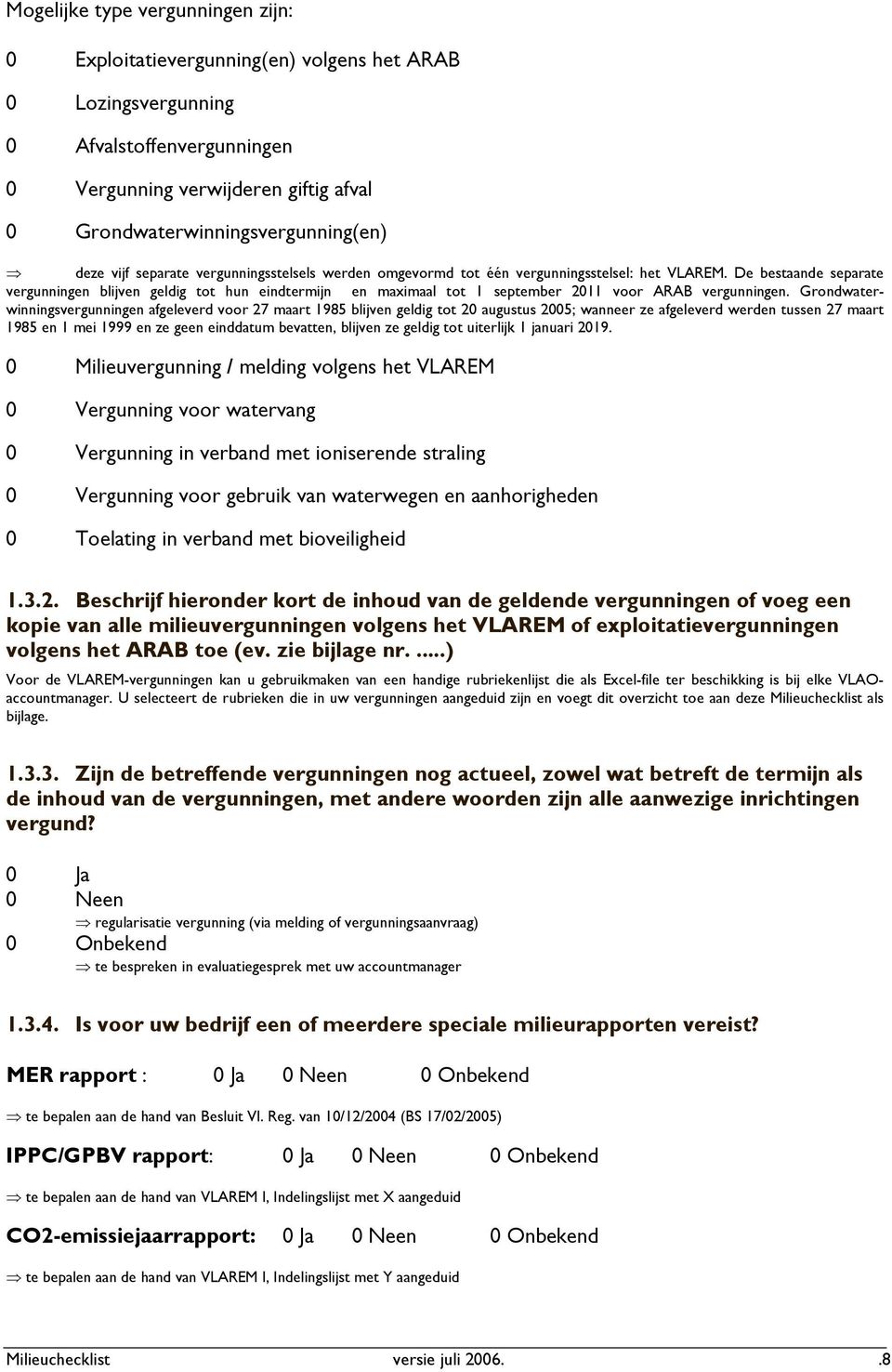 De bestaande separate vergunningen blijven geldig tot hun eindtermijn en maximaal tot 1 september 2011 voor ARAB vergunningen.