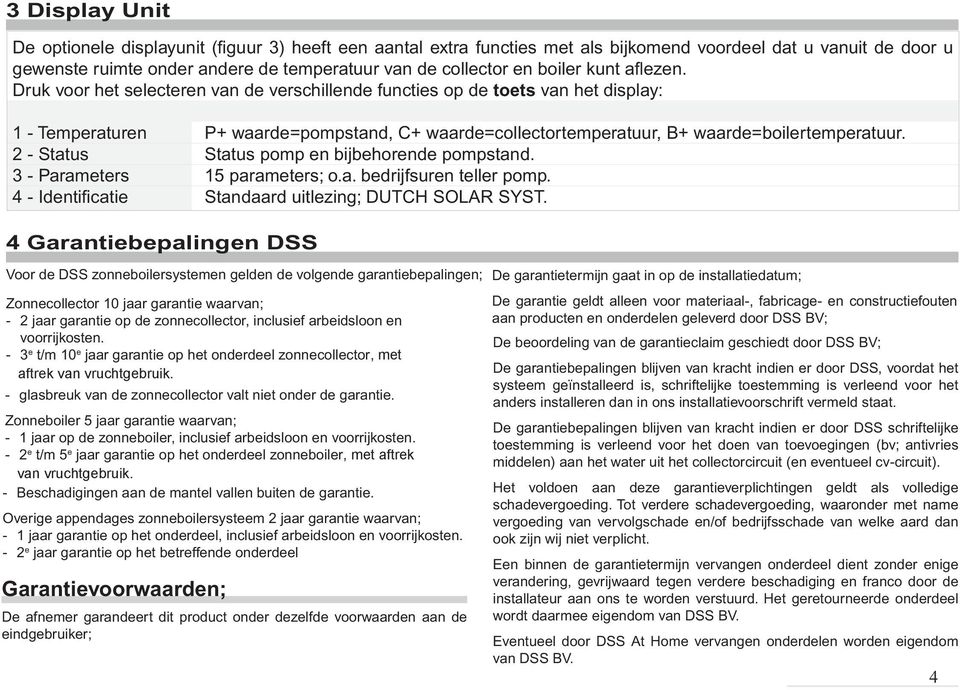 Druk voor het selecteren van de verschillende functies op de toets van het display: 1 - Temperaturen P+ waarde=pompstand, C+ waarde=collectortemperatuur, B+ waarde=boilertemperatuur.