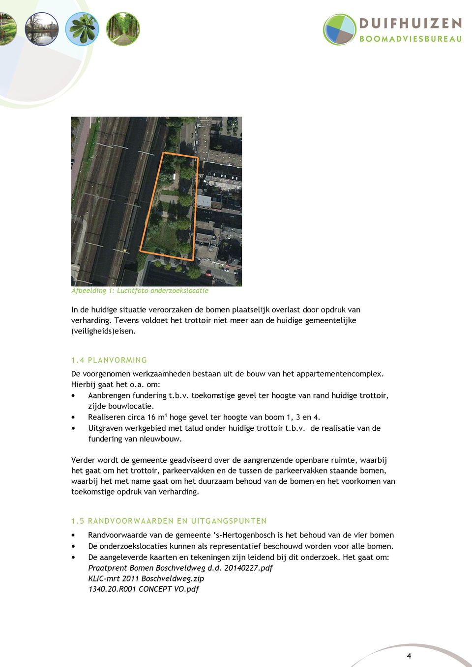 Hierbij gaat het o.a. om: Aanbrengen fundering t.b.v. toekomstige gevel ter hoogte van rand huidige trottoir, zijde bouwlocatie. Realiseren circa 16 m 1 hoge gevel ter hoogte van boom 1, 3 en 4.