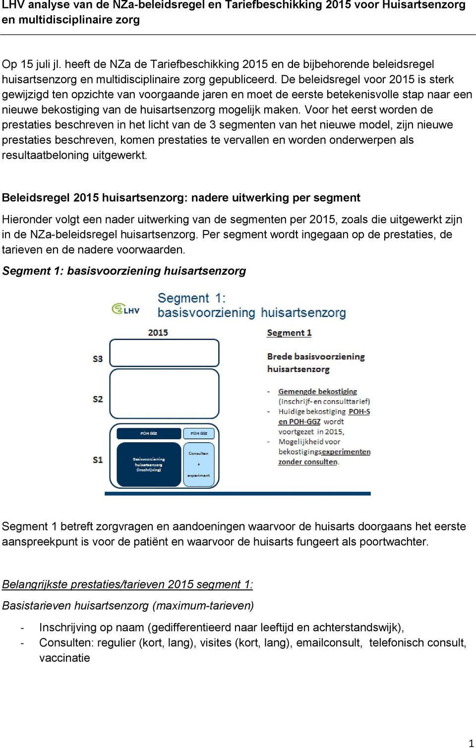 De beleidsregel voor 2015 is sterk gewijzigd ten opzichte van voorgaande jaren en moet de eerste betekenisvolle stap naar een nieuwe bekostiging van de huisartsenzorg mogelijk maken.