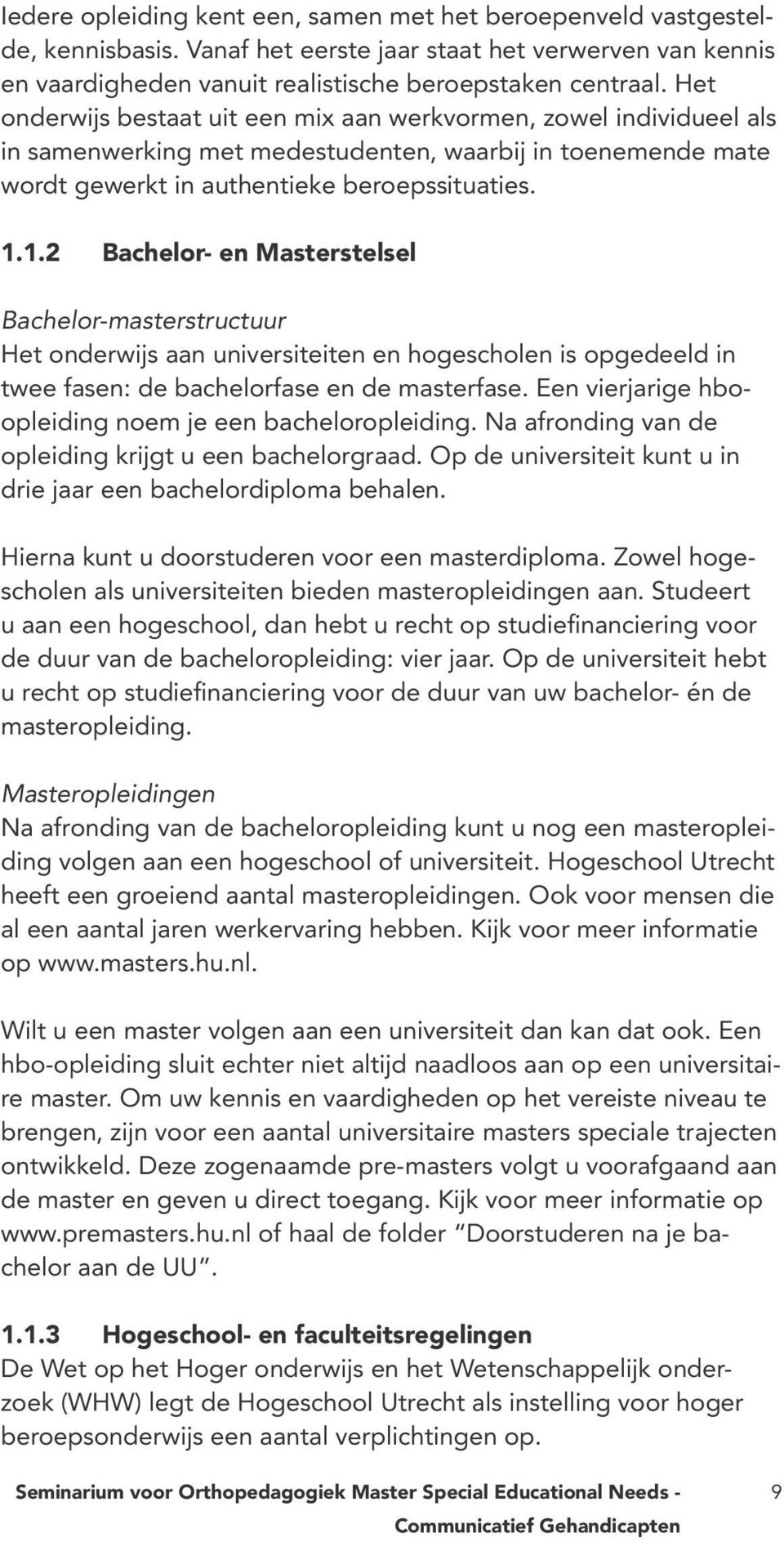 1.2 Bachelor- en Masterstelsel Bachelor-masterstructuur Het onderwijs aan universiteiten en hogescholen is opgedeeld in twee fasen: de bachelorfase en de masterfase.