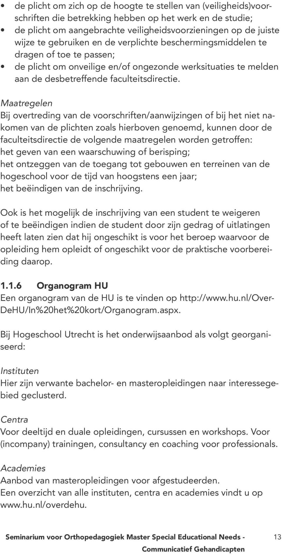 Maatregelen Bij overtreding van de voorschriften/aanwijzingen of bij het niet nakomen van de plichten zoals hierboven genoemd, kunnen door de faculteitsdirectie de volgende maatregelen worden