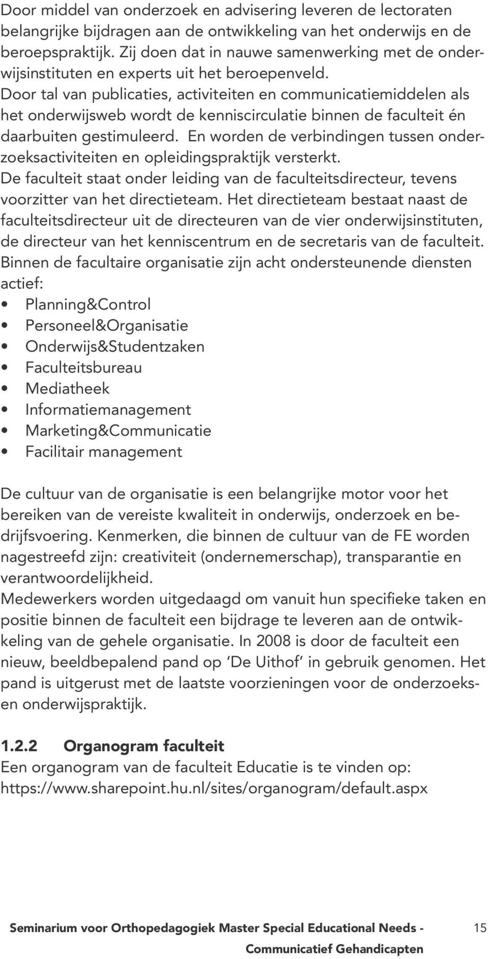 Door tal van publicaties, activiteiten en communicatiemiddelen als het onderwijsweb wordt de kenniscirculatie binnen de faculteit én daarbuiten gestimuleerd.