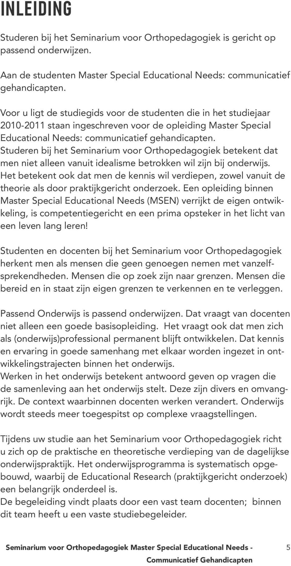 Studeren bij het Seminarium voor Orthopedagogiek betekent dat men niet alleen vanuit idealisme betrokken wil zijn bij onderwijs.