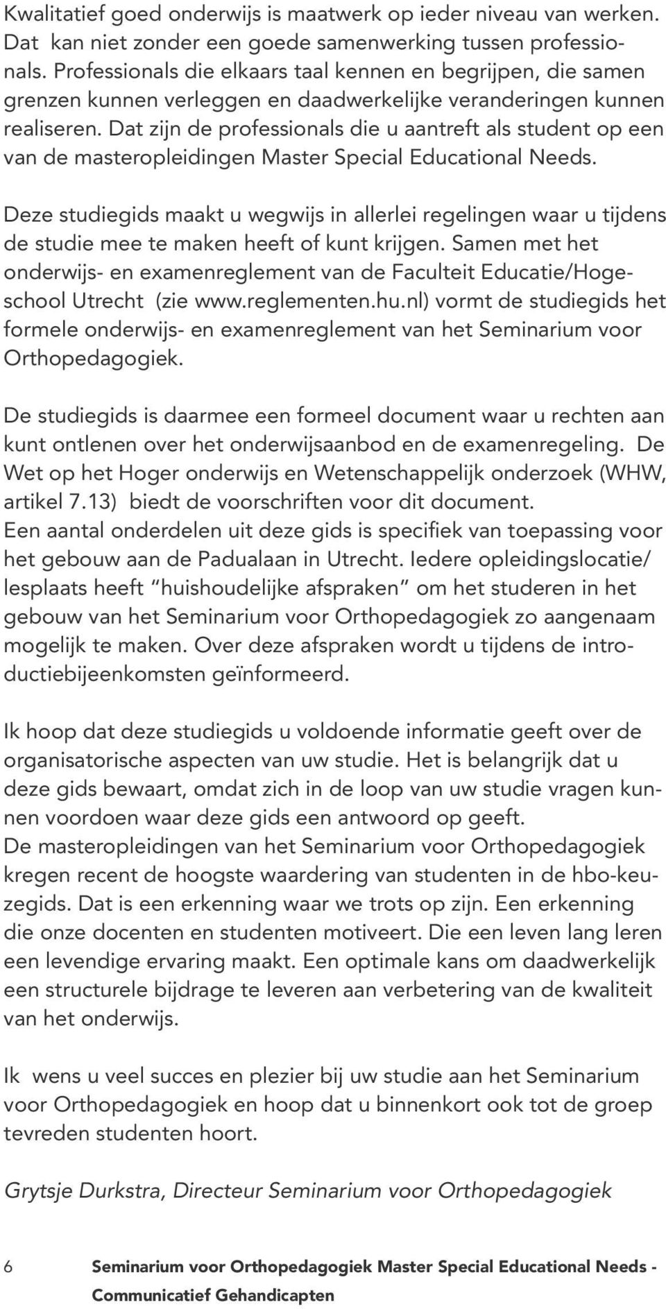 Dat zijn de professionals die u aantreft als student op een van de masteropleidingen Master Special Educational Needs.