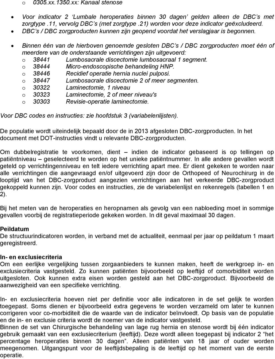 Binnen één van de hierboven genoemde gesloten DBC s / DBC zorgproducten moet één of meerdere van de onderstaande verrichtingen zijn uitgevoerd: o 38441 Lumbosacrale discectomie lumbosacraal 1 segment.