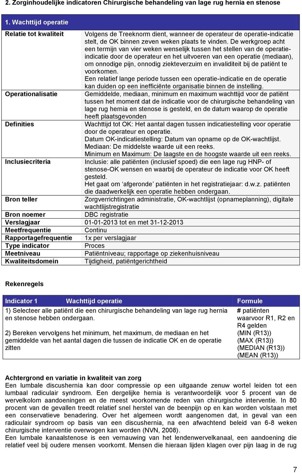 De werkgroep acht een termijn van vier weken wenselijk tussen het stellen van de operatieindicatie door de operateur en het uitvoeren van een operatie (mediaan), om onnodige pijn, onnodig