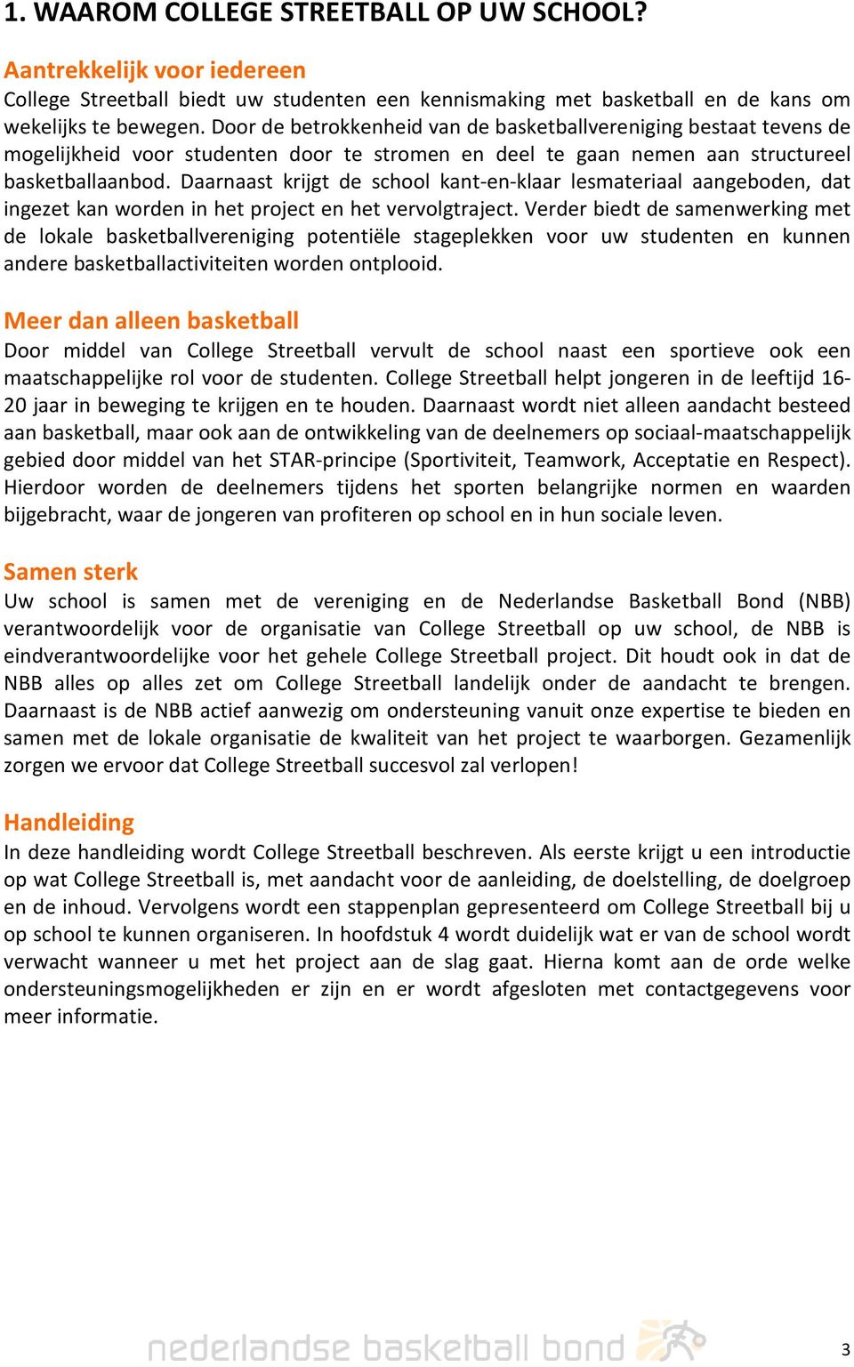 Daarnaast krijgt de school kant-en-klaar lesmateriaal aangeboden, dat ingezet kan worden in het project en het vervolgtraject.