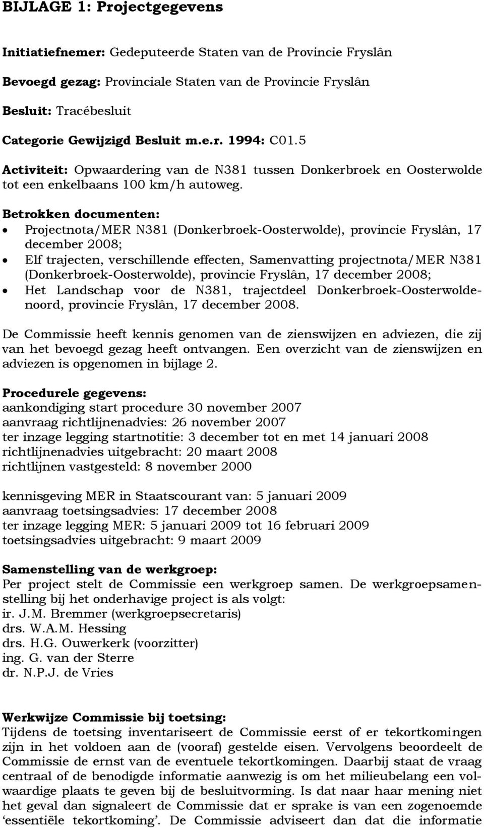 Betrokken documenten: Projectnota/MER N381 (Donkerbroek-Oosterwolde), provincie Fryslân, 17 december 2008; Elf trajecten, verschillende effecten, Samenvatting projectnota/mer N381