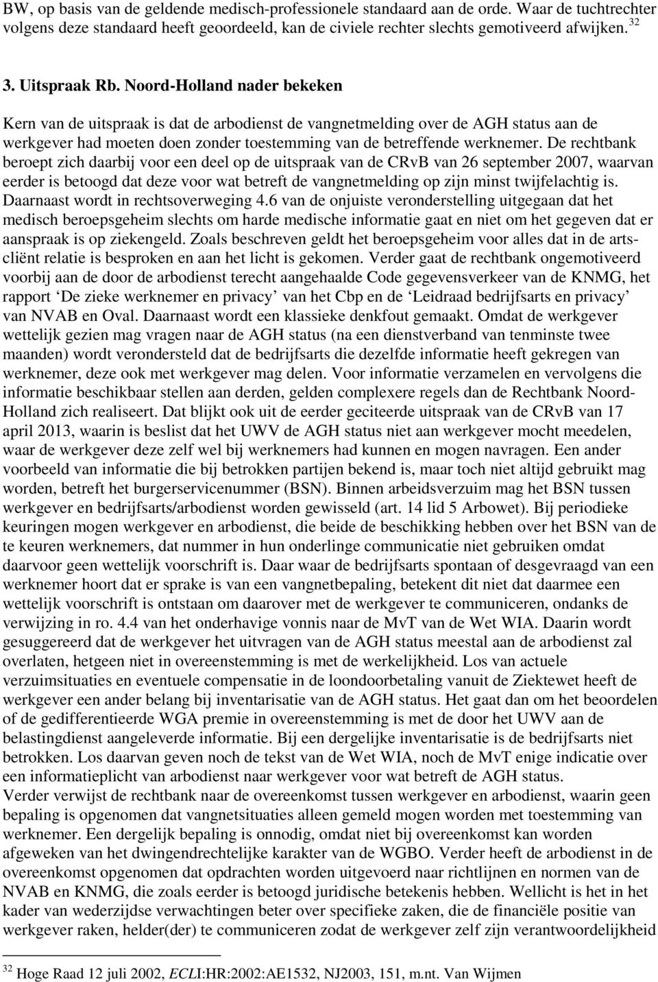 Noord-Holland nader bekeken Kern van de uitspraak is dat de arbodienst de vangnetmelding over de AGH status aan de werkgever had moeten doen zonder toestemming van de betreffende werknemer.