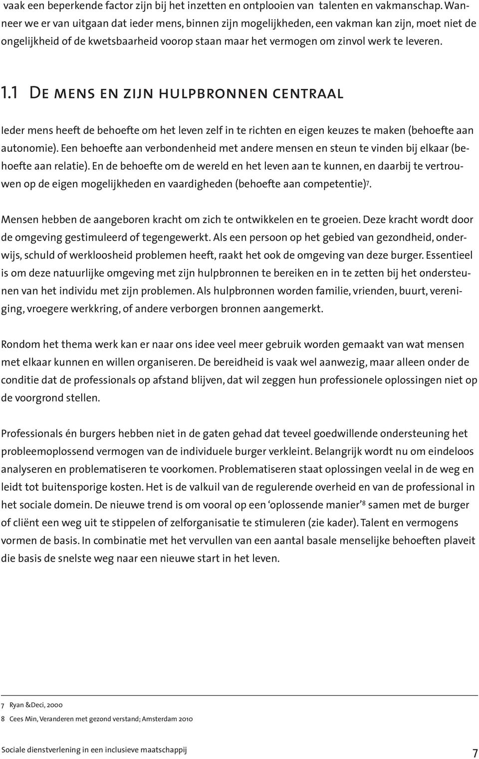 1 De mens en zijn hulpbronnen centraal Ieder mens heeft de behoefte om het leven zelf in te richten en eigen keuzes te maken (behoefte aan autonomie).