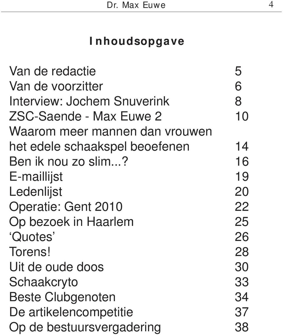 slim...? 16 E-maillijst 19 Ledenlijst 20 Operatie: Gent 2010 22 Op bezoek in Haarlem 25 Quotes 26 Torens!