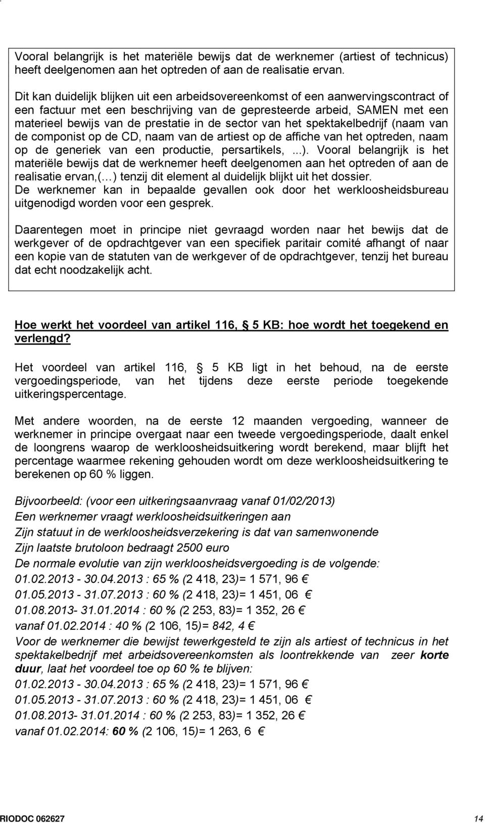 sector van het spektakelbedrijf (naam van de componist op de CD, naam van de artiest op de affiche van het optreden, naam op de generiek van een productie, persartikels,...).