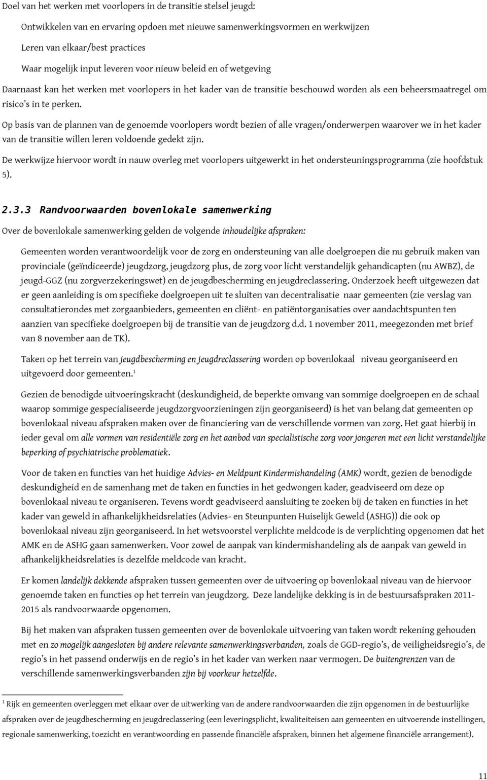 Op basis van de plannen van de genoemde voorlopers wordt bezien of alle vragen/onderwerpen waarover we in het kader van de transitie willen leren voldoende gedekt zijn.