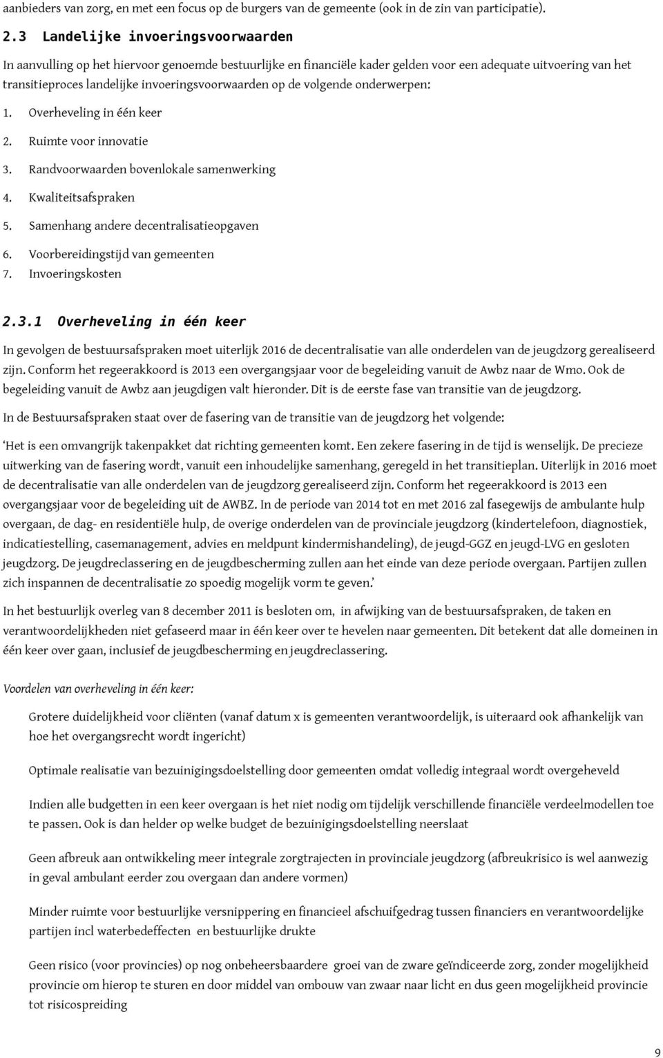 op de volgende onderwerpen: 1. Overheveling in één keer 2. Ruimte voor innovatie 3. Randvoorwaarden bovenlokale samenwerking 4. Kwaliteitsafspraken 5. Samenhang andere decentralisatieopgaven 6.