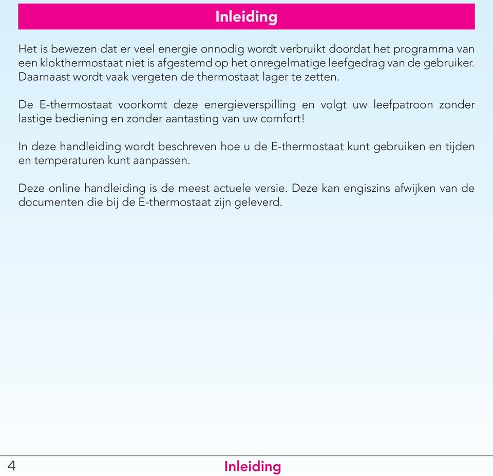 De E-thermostaat voorkomt deze energieverspilling en volgt uw leefpatroon zonder lastige bediening en zonder aantasting van uw comfort!