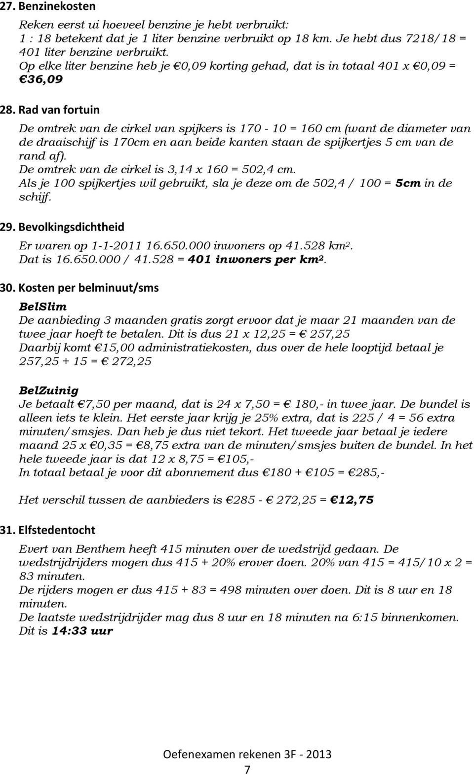 Rad van fortuin De omtrek van de cirkel van spijkers is 170-10 = 160 cm (want de diameter van de draaischijf is 170cm en aan beide kanten staan de spijkertjes 5 cm van de rand af).