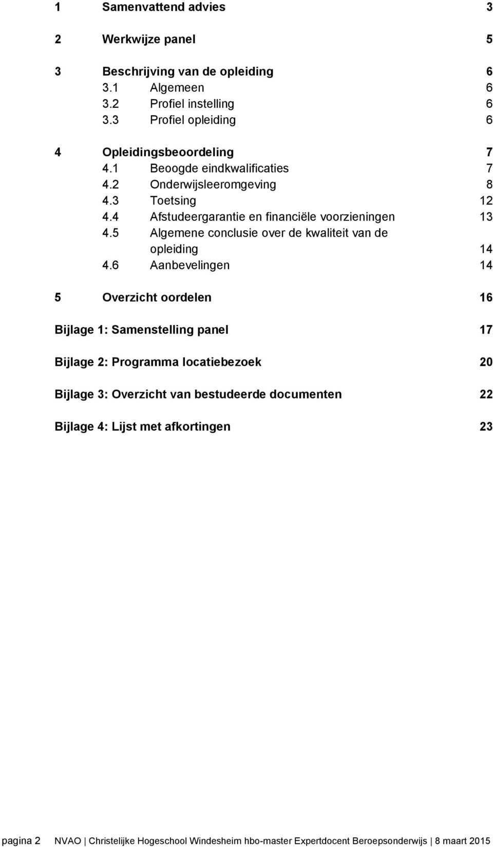 4 Afstudeergarantie en financiële voorzieningen 13 4.5 Algemene conclusie over de kwaliteit van de opleiding 14 4.