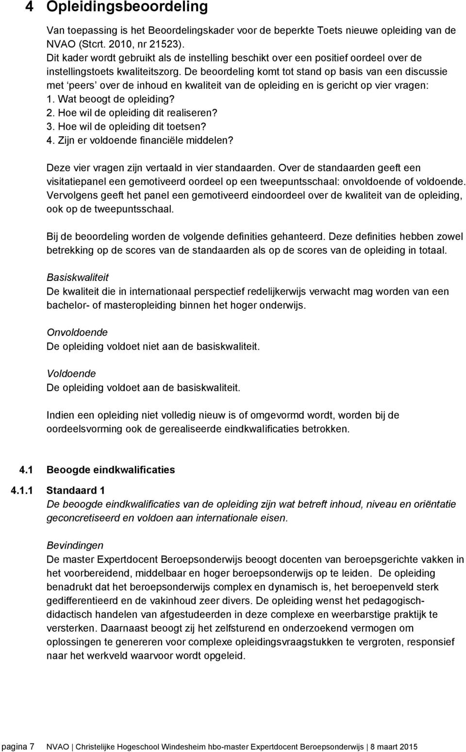 De beoordeling komt tot stand op basis van een discussie met peers over de inhoud en kwaliteit van de opleiding en is gericht op vier vragen: 1. Wat beoogt de opleiding? 2.