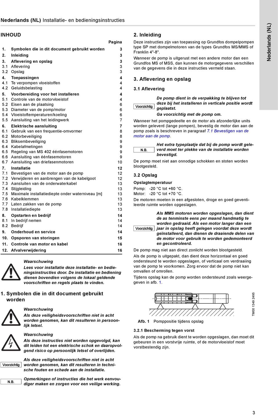 3 Diameter van de pomp/motor 6 5.4 Vloeistoftemperaturen/koeling 6 5.5 Aansluiting van het leidingwerk 7 6. Elektrische aansluiting 7 6.1 Gebruik van een frequentie-omvormer 8 6.