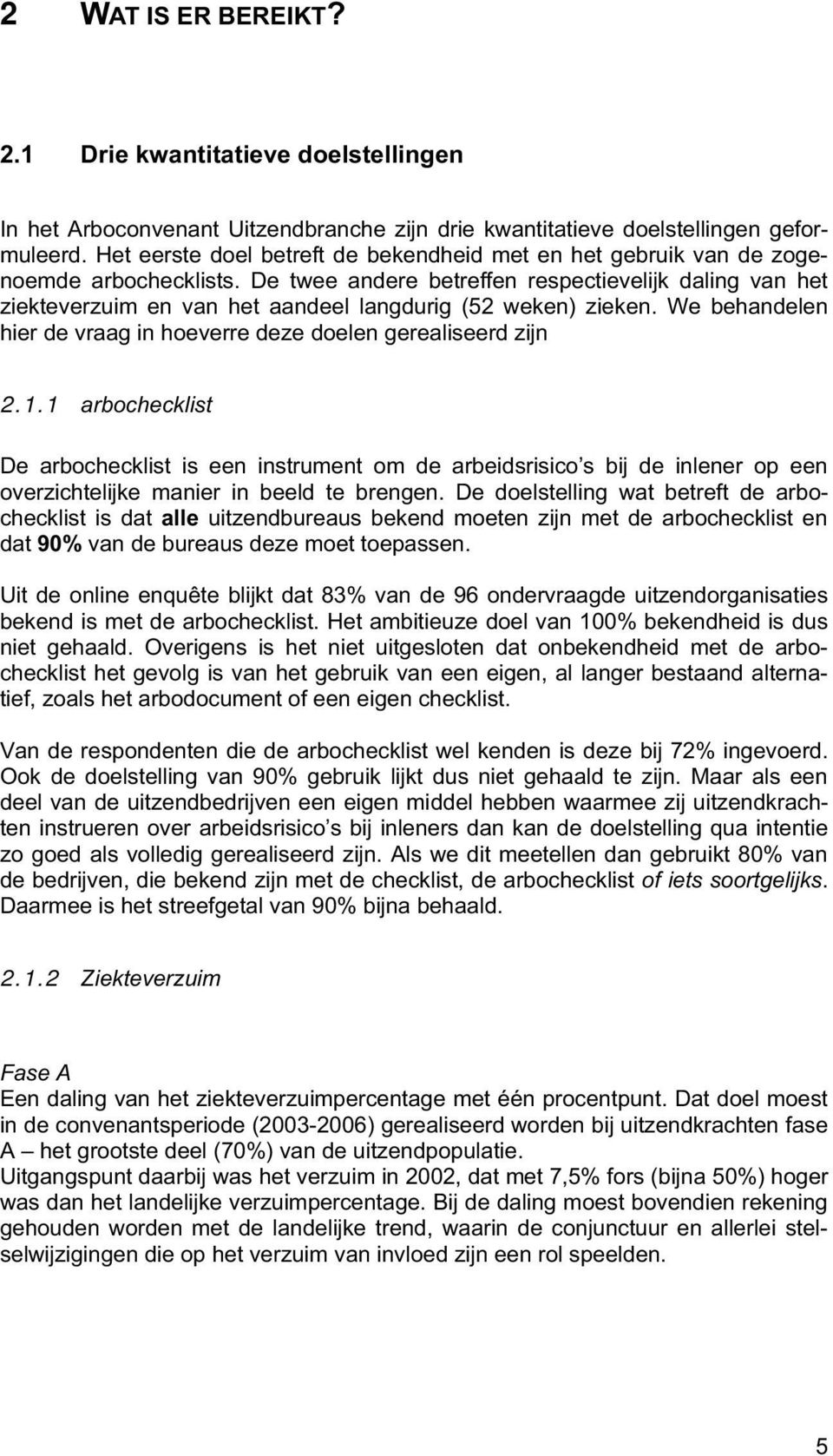 De twee andere betreffen respectievelijk daling van het ziekteverzuim en van het aandeel langdurig (52 weken) zieken. We behandelen hier de vraag in hoeverre deze doelen gerealiseerd zijn 2.1.