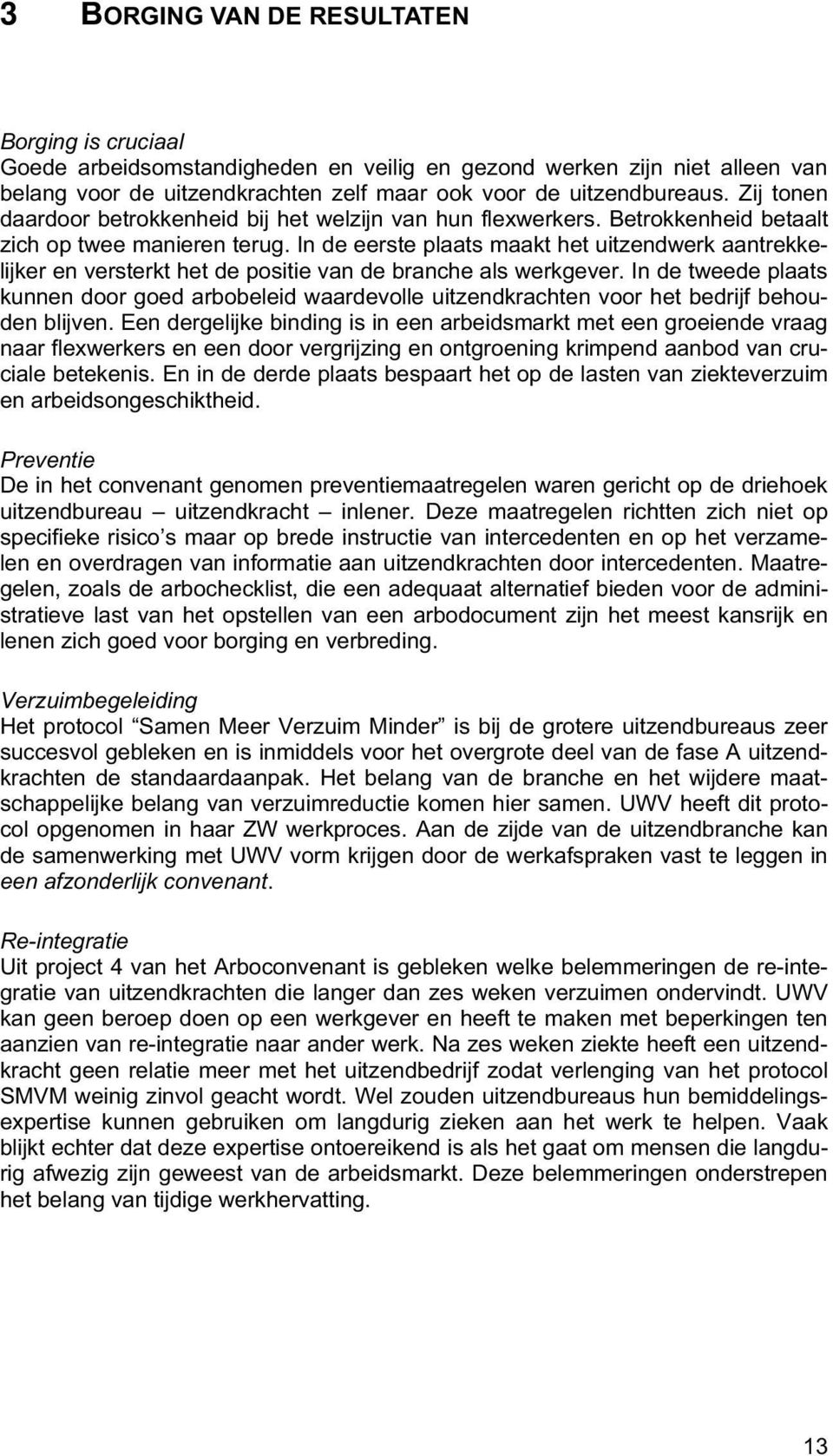 In de eerste plaats maakt het uitzendwerk aantrekkelijker en versterkt het de positie van de branche als werkgever.