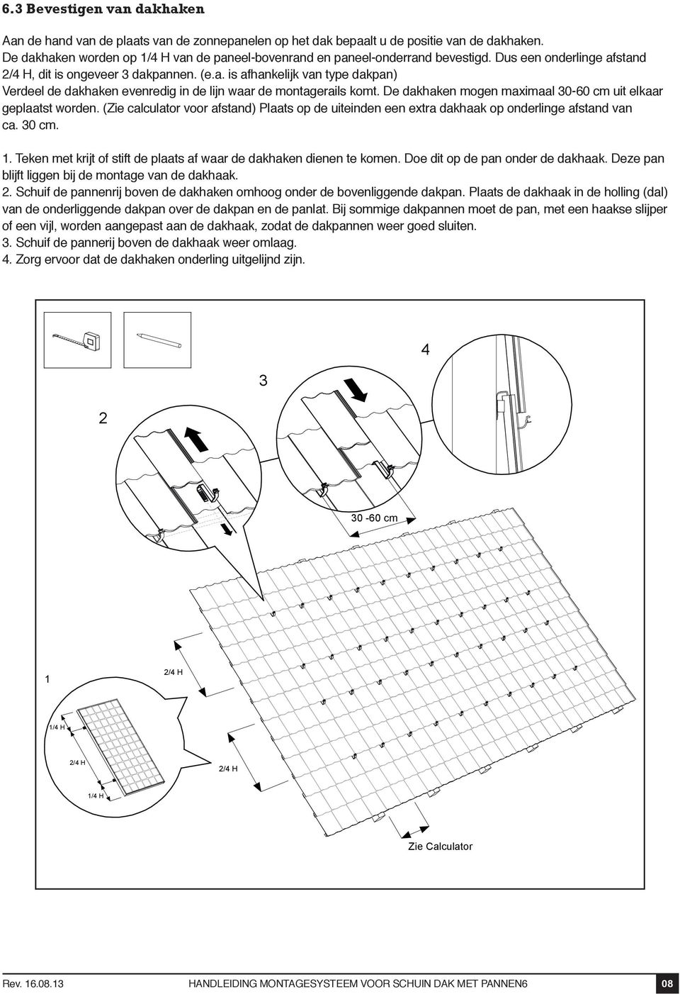 De dakhaken mogen maximaal 30-60 cm uit elkaar geplaatst worden. (Zie calculator voor afstand) Plaats op de uiteinden een extra dakhaak op onderlinge afstand van ca. 30 cm. 1.