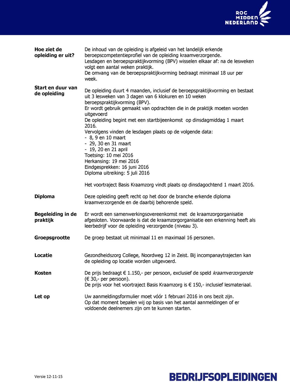 De opleiding duurt 4 maanden, inclusief de beroepspraktijkvorming en bestaat uit 3 lesweken van 3 dagen van 6 klokuren en 10 weken beroepspraktijkvorming (BPV).