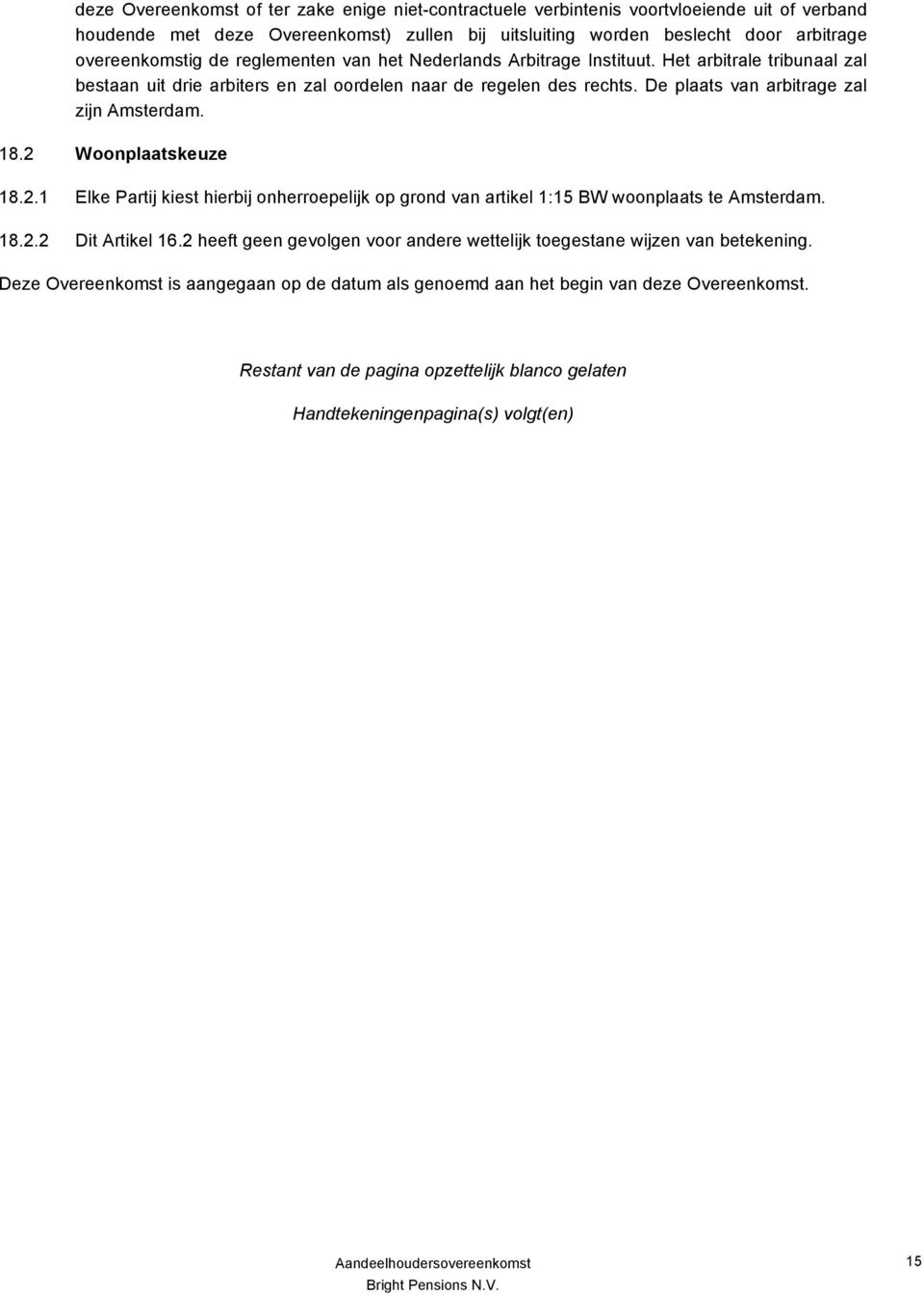 18.2 Woonplaatskeuze 18.2.1 Elke Partij kiest hierbij onherroepelijk op grond van artikel 1:15 BW woonplaats te Amsterdam. 18.2.2 Dit Artikel 16.