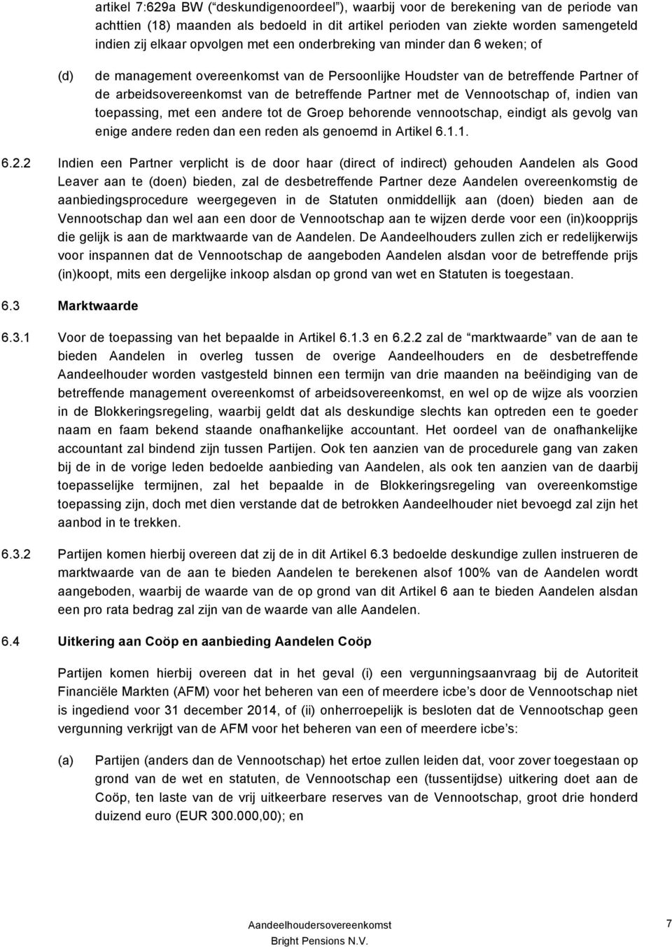 met de Vennootschap of, indien van toepassing, met een andere tot de Groep behorende vennootschap, eindigt als gevolg van enige andere reden dan een reden als genoemd in Artikel 6.1.1. 6.2.