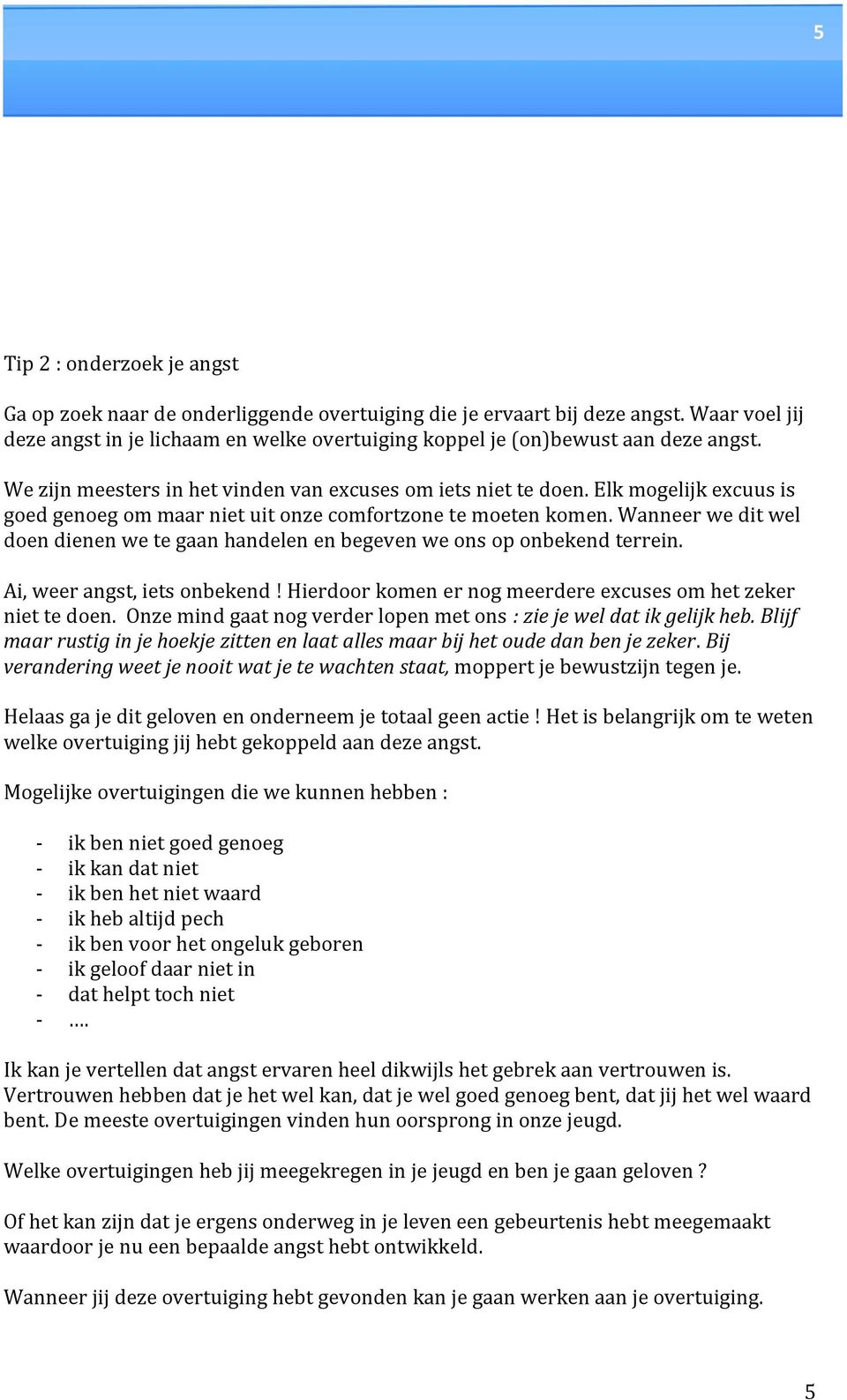 Elk mogelijk excuus is goed genoeg om maar niet uit onze comfortzone te moeten komen. Wanneer we dit wel doen dienen we te gaan handelen en begeven we ons op onbekend terrein.