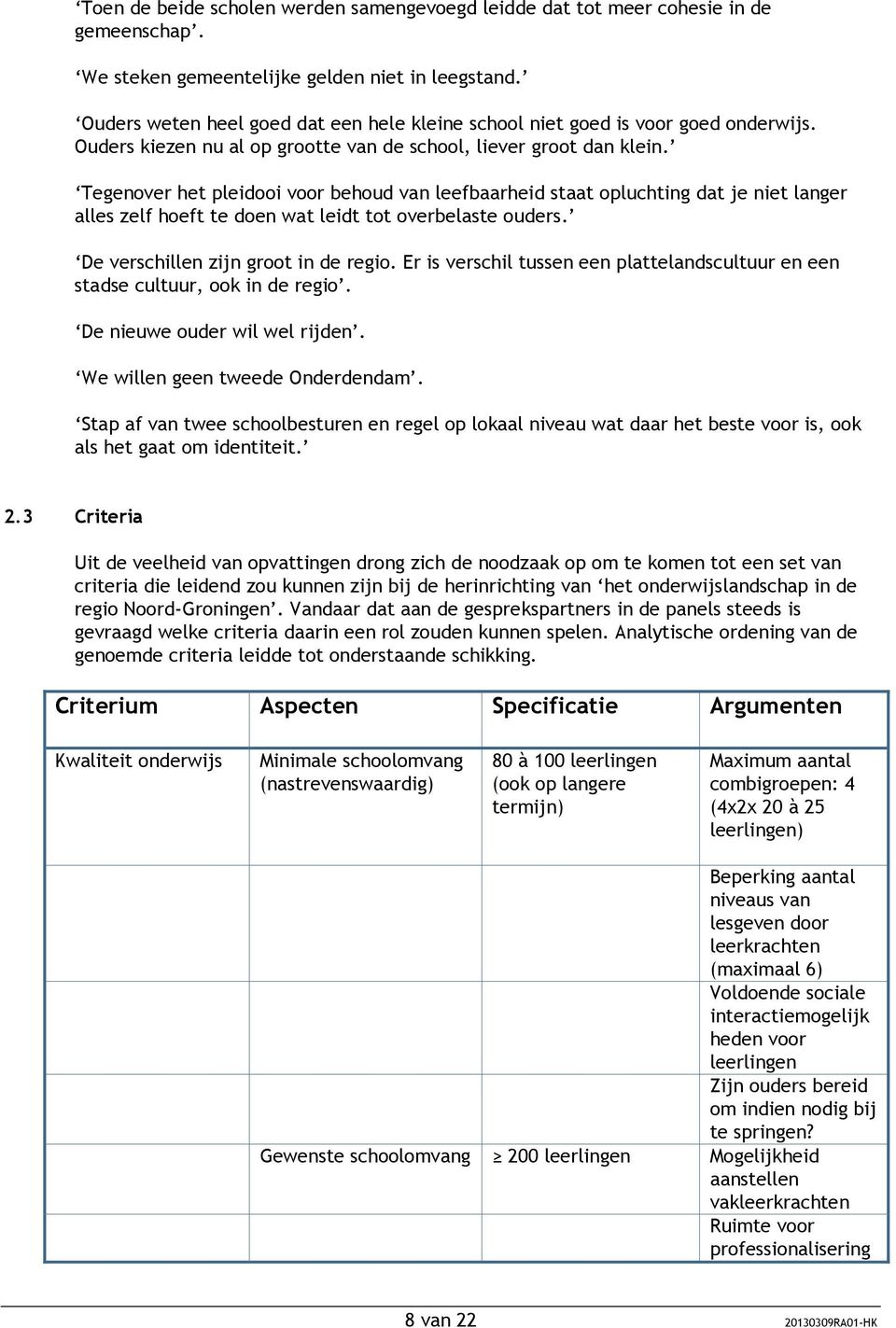 Tegenover het pleidooi voor behoud van leefbaarheid staat opluchting dat je niet langer alles zelf hoeft te doen wat leidt tot overbelaste ouders. De verschillen zijn groot in de regio.