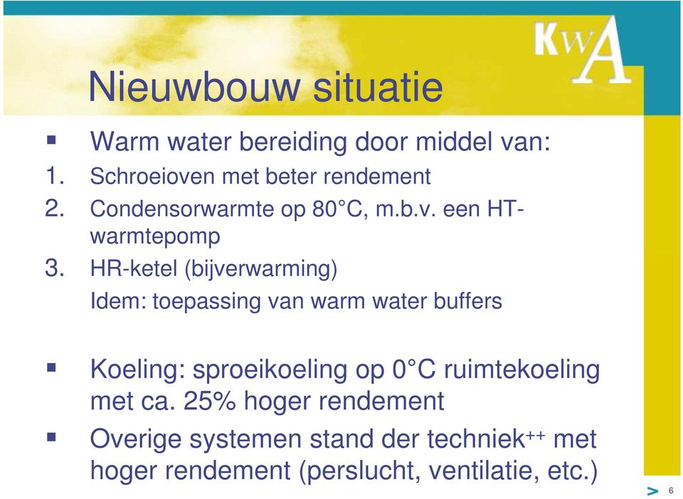 HR-ketel (bijverwarming) Idem: toepassing van warm water buffers Koeling: sproeikoeling op 0