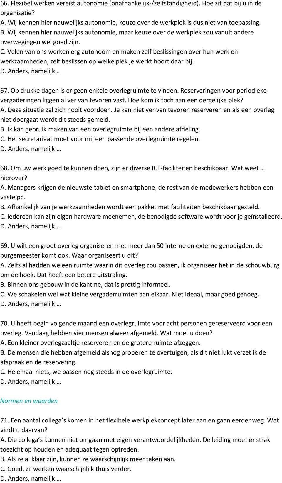 Velen van ons werken erg autonoom en maken zelf beslissingen over hun werk en werkzaamheden, zelf beslissen op welke plek je werkt hoort daar bij. D. Anders, namelijk 67.