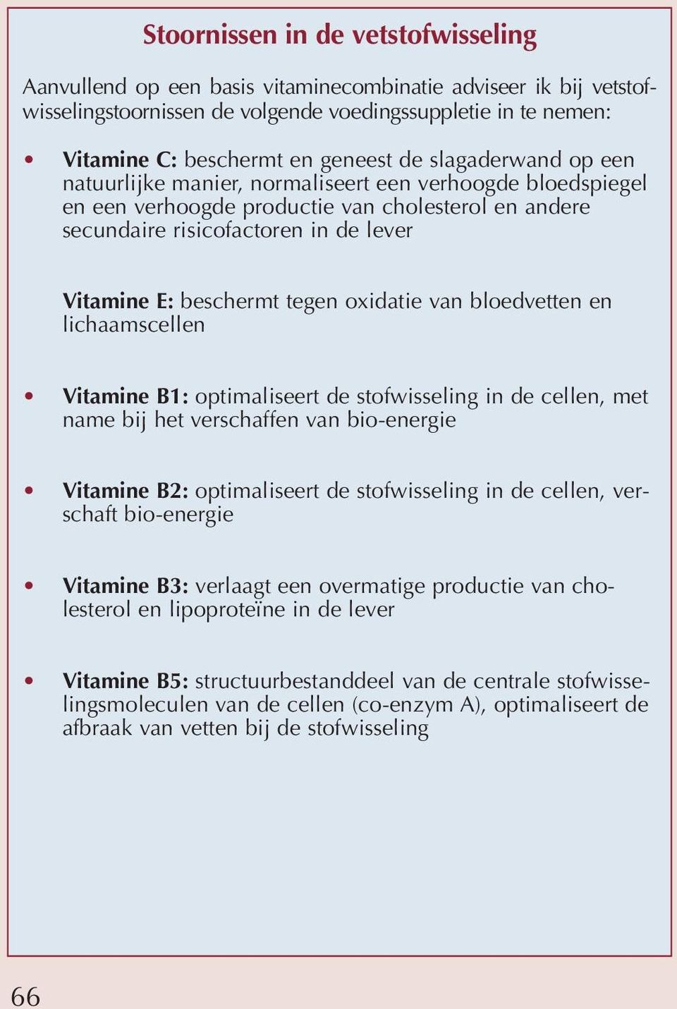 tegen oxidatie van bloedvetten en lichaamscellen Vitamine B1: optimaliseert de stofwisseling in de cellen, met name bij het verschaffen van bio-energie Vitamine B2: optimaliseert de stofwisseling in