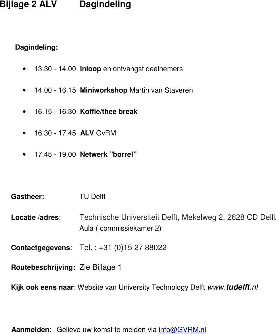 00 Netwerk borrel Gastheer: TU Delft Locatie /adres: Technische Universiteit Delft, Mekelweg 2, 2628 CD Delft Aula ( commissiekamer