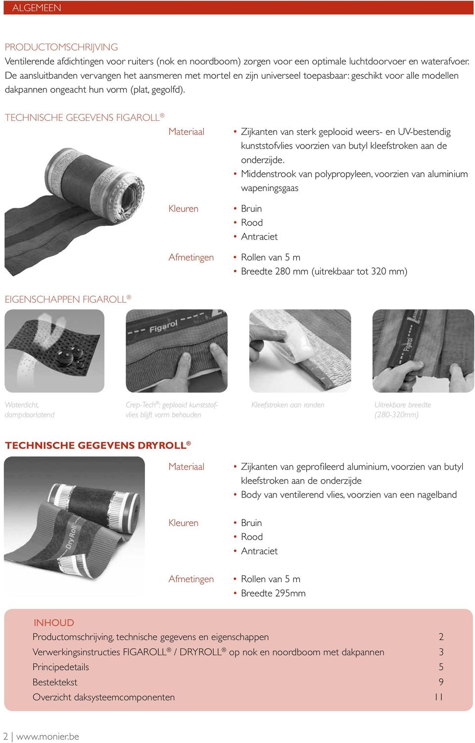 TECHNISCHE GEGEVENS FIGAROLL Materiaal Kleuren Afmetingen Zijkanten van sterk geplooid weers- en UV-bestendig kunststofvlies voorzien van butyl kleefstroken aan de onderzijde.