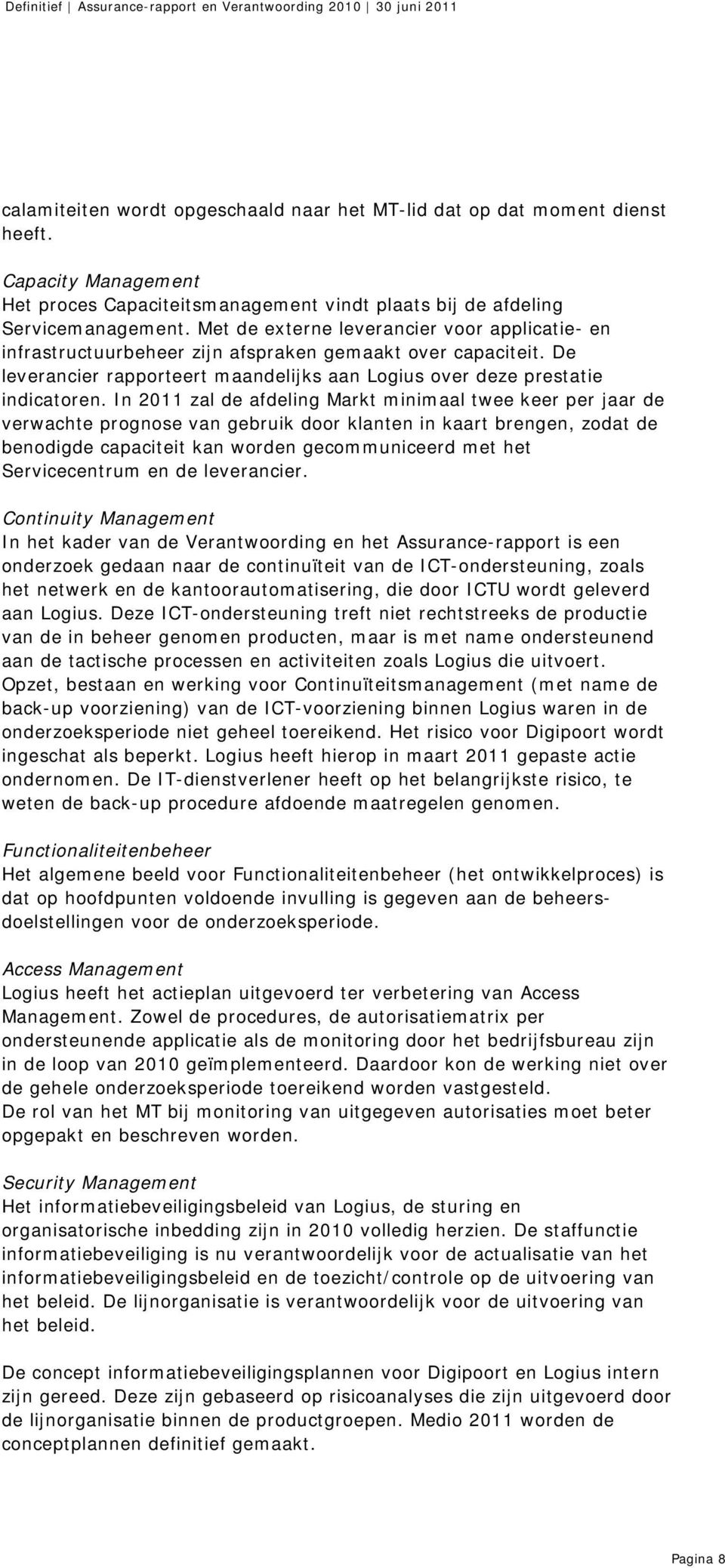 In 2011 zal de afdeling Markt minimaal twee keer per jaar de verwachte prognose van gebruik door klanten in kaart brengen, zodat de benodigde capaciteit kan worden gecommuniceerd met het