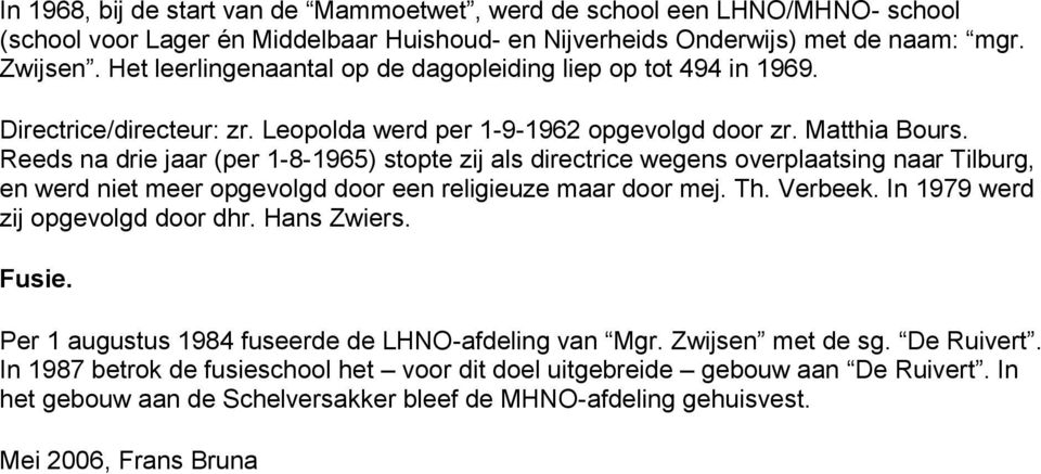 Reeds na drie jaar (per 1-8-1965) stopte zij als directrice wegens overplaatsing naar Tilburg, en werd niet meer opgevolgd door een religieuze maar door mej. Th. Verbeek.