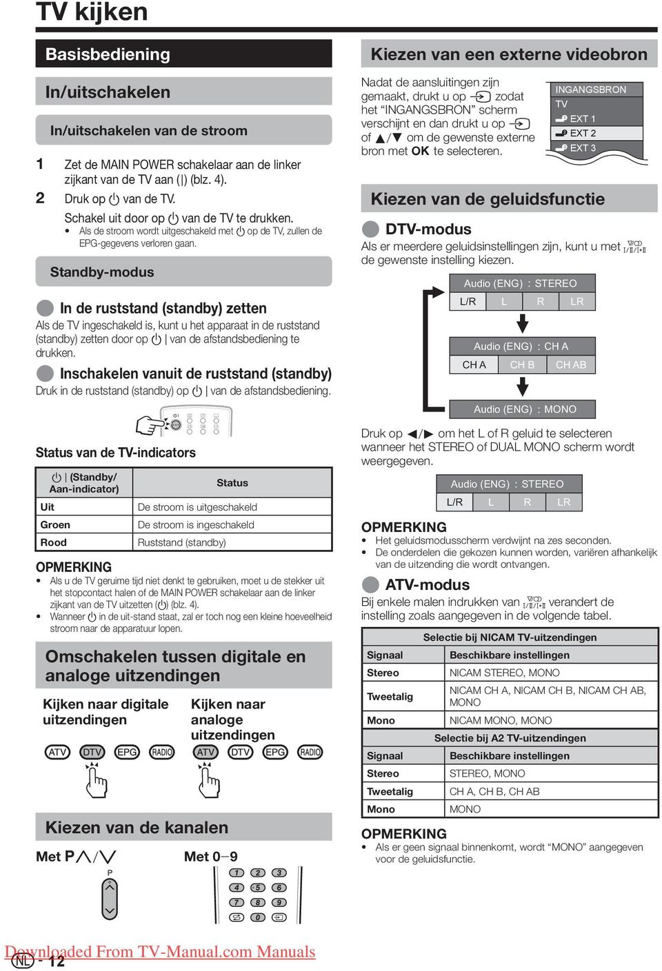 Standby-modus E In de ruststand (standby) zetten Als de TV ingeschakeld is, kunt u het apparaat in de ruststand (standby) zetten door op B van de afstandsbediening te drukken.