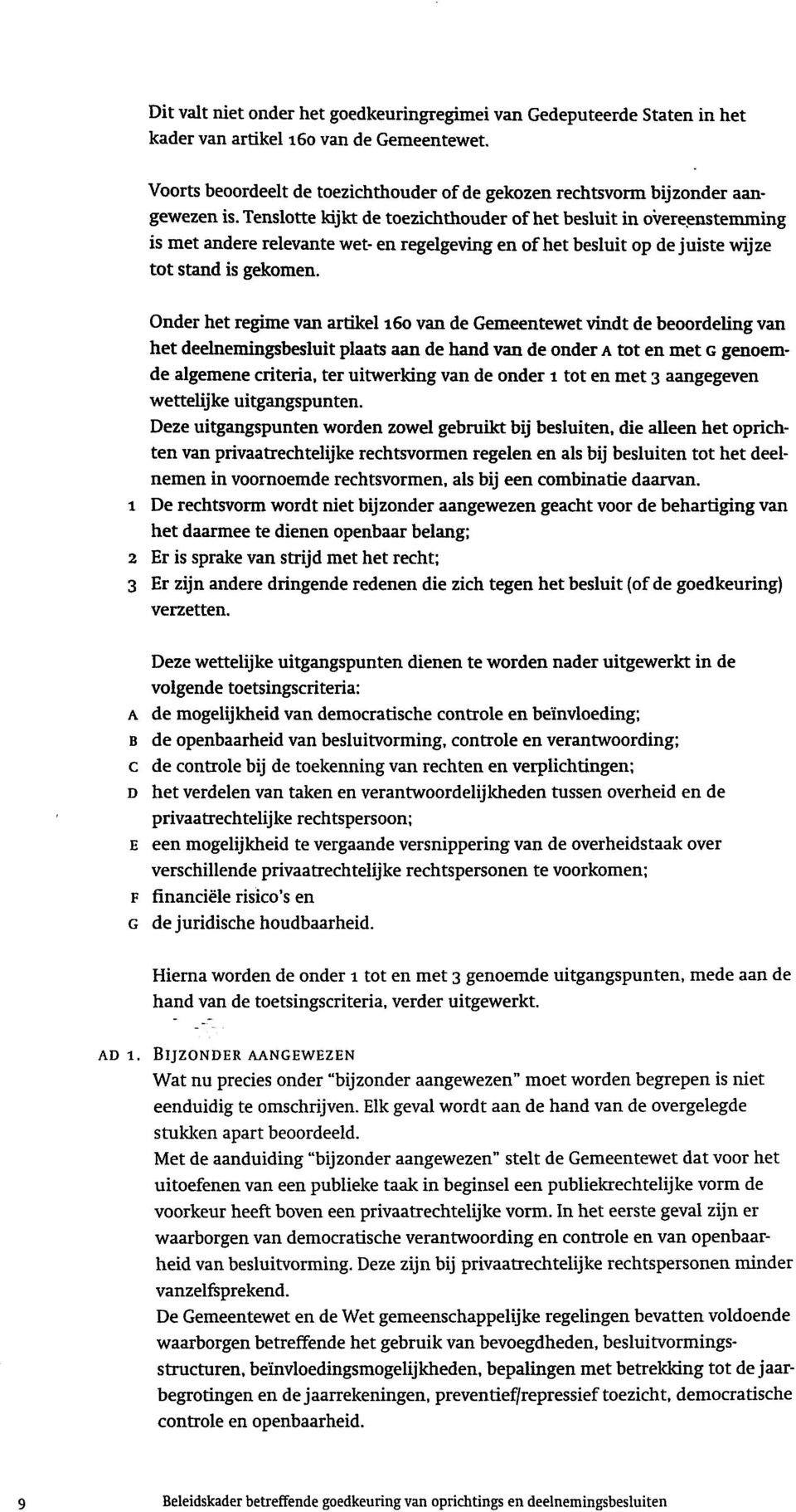 Tenslotte kijkt de toezichthouder of het besluit in overeenstemming is met andere relevante wet- en regelgeving en of het besluit op de juiste wijze tot stand is gekomen.