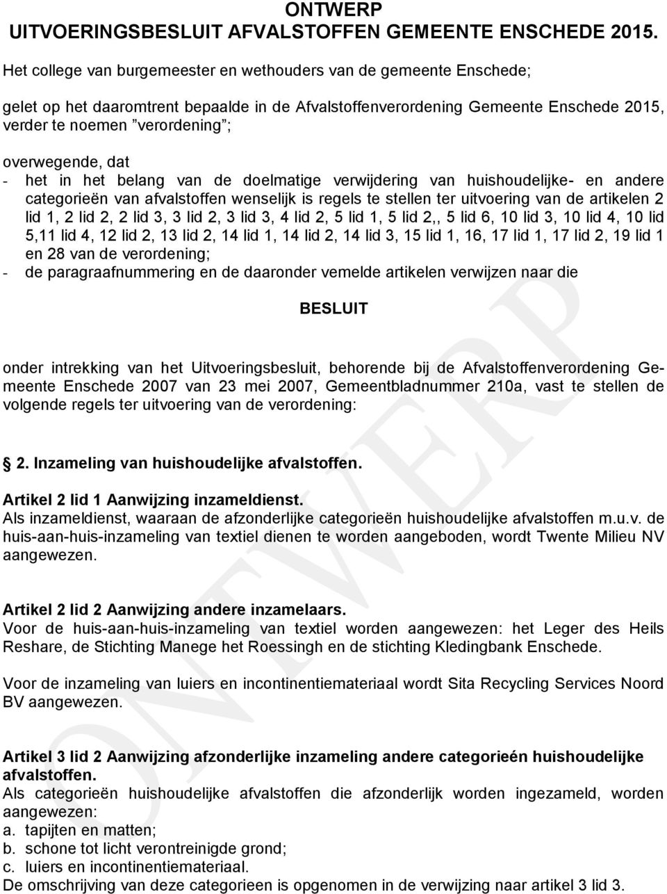 overwegende, dat - het in het belang van de doelmatige verwijdering van huishoudelijke- en andere categorieën van afvalstoffen wenselijk is regels te stellen ter uitvoering van de artikelen 2 lid 1,