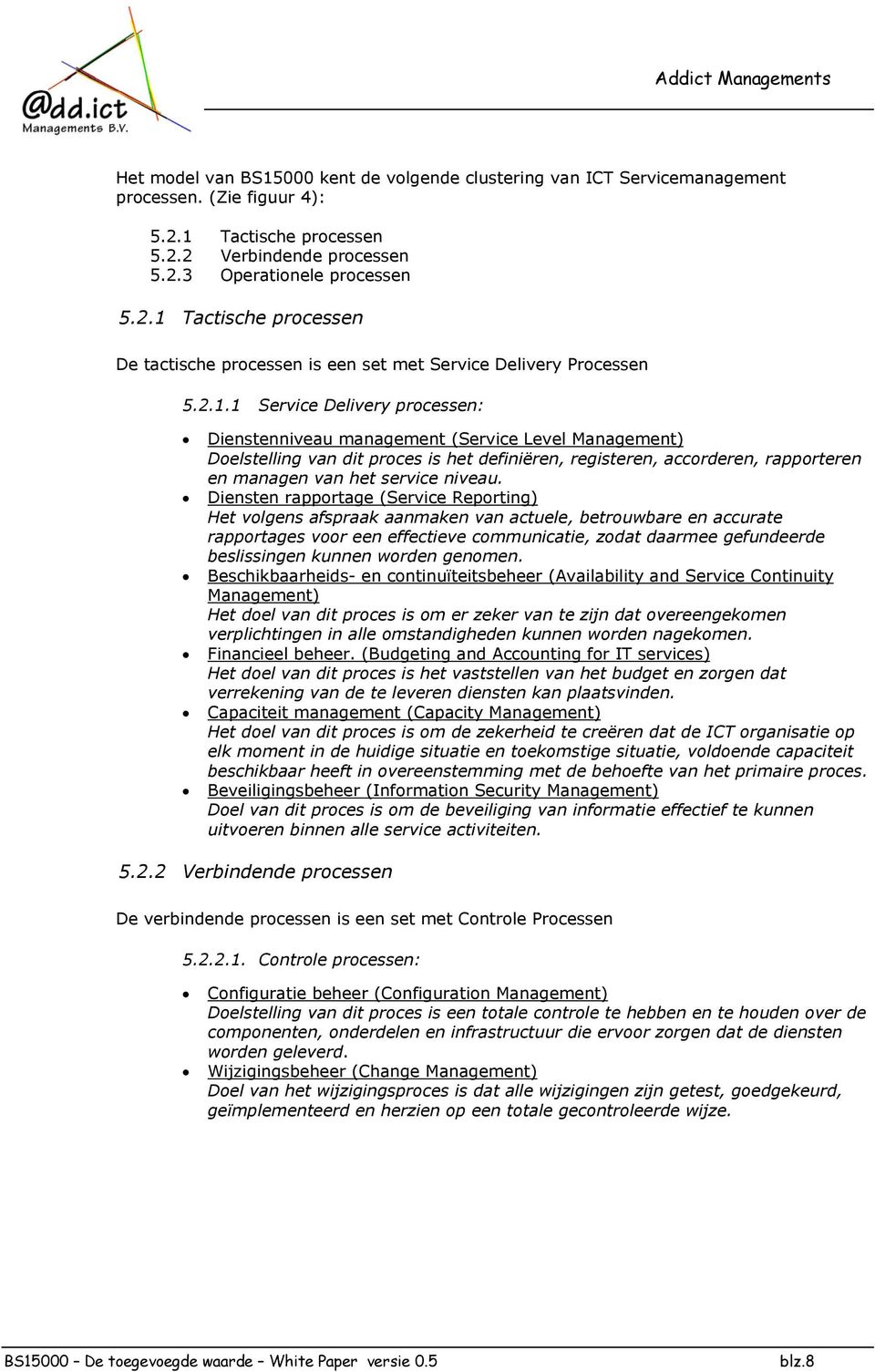 Diensten rapportage (Service Reporting) Het volgens afspraak aanmaken van actuele, betrouwbare en accurate rapportages voor een effectieve communicatie, zodat daarmee gefundeerde beslissingen kunnen