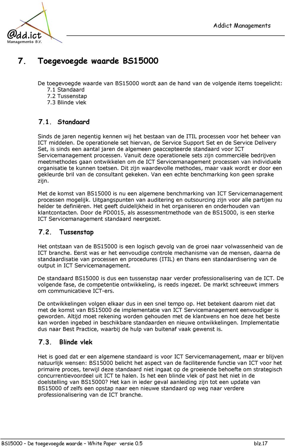 Vanuit deze operationele sets zijn commerciële bedrijven meetmethodes gaan ontwikkelen om de ICT Servicemanagement van individuele organisatie te kunnen toetsen.