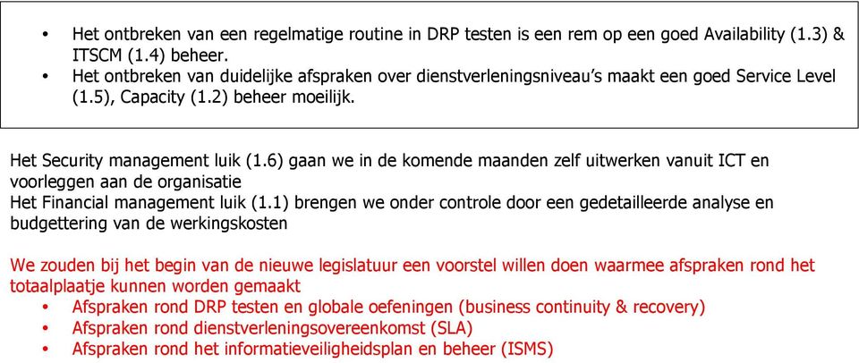 6) gaan we in de komende maanden zelf uitwerken vanuit ICT en voorleggen aan de organisatie Het Financial management luik (1.