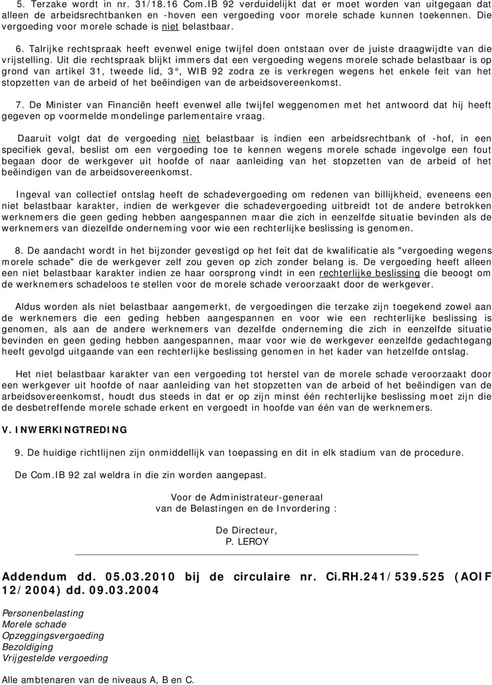 Uit die rechtspraak blijkt immers dat een vergoeding wegens morele schade belastbaar is op grond van artikel 31, tweede lid, 3, WIB 92 zodra ze is verkregen wegens het enkele feit van het stopzetten