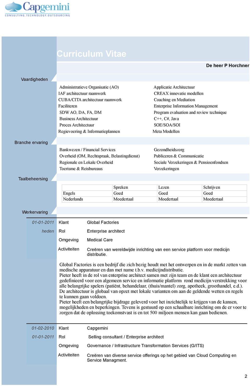 Management SDW AO, DA, FA, DM Program evaluation and review technique Business Architectuur C++, C#, Java Proces Architectuur SOE/SOA/SOI Regievoering & Informatieplannen Meta Modellen Bankwezen /