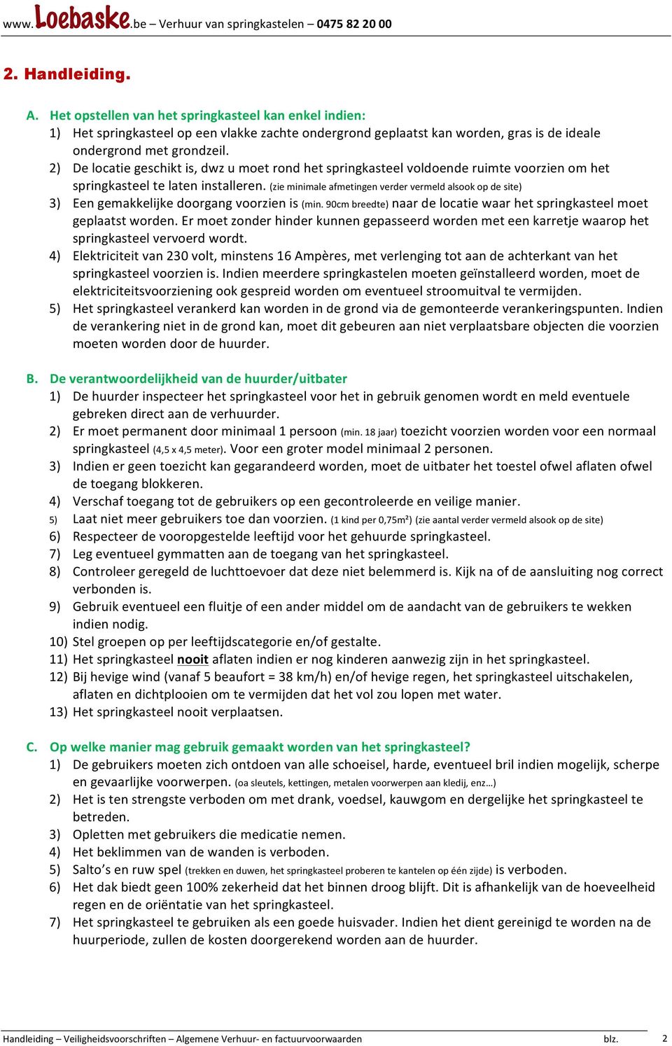 (zie minimale afmetingen verder vermeld alsook op de site) 3) Een gemakkelijke doorgang voorzien is (min. 90cm breedte) naar de locatie waar het springkasteel moet geplaatst worden.